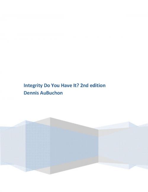 Cover of the book Integrity: Do You Have It? by Dennis AuBuchon, BookLocker.com, Inc.
