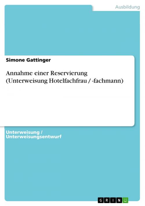 Cover of the book Annahme einer Reservierung (Unterweisung Hotelfachfrau / -fachmann) by Simone Gattinger, GRIN Verlag