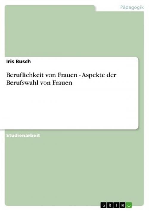 Cover of the book Beruflichkeit von Frauen - Aspekte der Berufswahl von Frauen by Iris Busch, GRIN Verlag