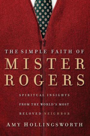 Cover of the book The Simple Faith of Mister Rogers by Angela Hunt