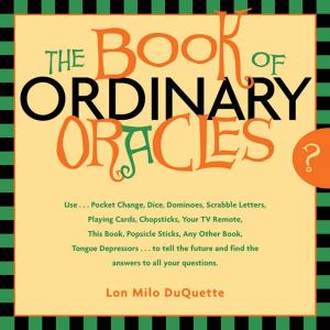 Cover of the book The Book Of Ordinary Oracles: Use Pocket Change, Popsicle Sticks, a TV Remote, this Book, and More to Predict the Future and Answer Your Questions by Lisa Hammond