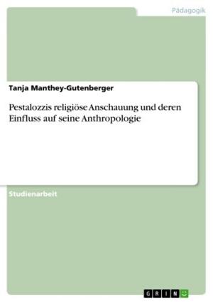 Cover of the book Pestalozzis religiöse Anschauung und deren Einfluss auf seine Anthropologie by Irena Eppler