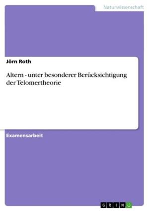 Cover of the book Altern - unter besonderer Berücksichtigung der Telomertheorie by Paul Eschenhagen