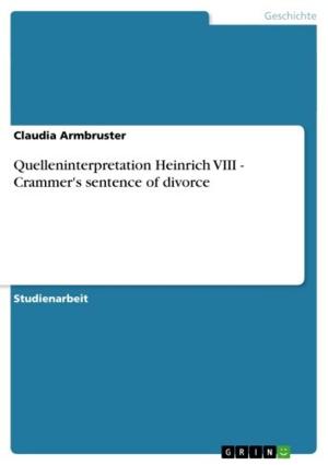 Cover of the book Quelleninterpretation Heinrich VIII - Crammer's sentence of divorce by Markus Stegmann