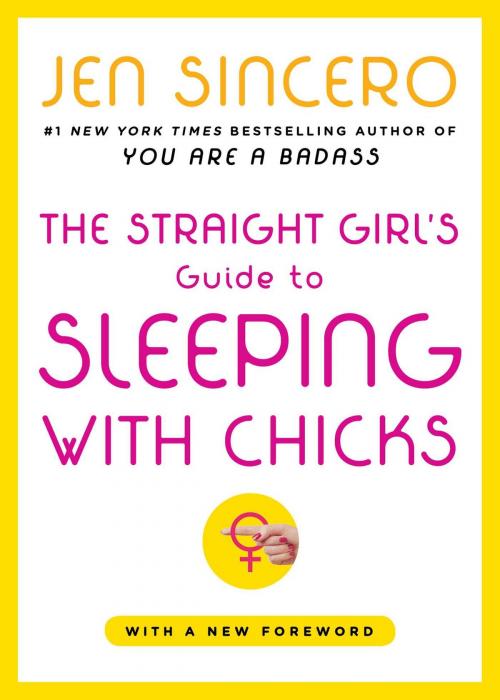 Cover of the book The Straight Girl's Guide to Sleeping with Chicks by Jen Sincero, Touchstone