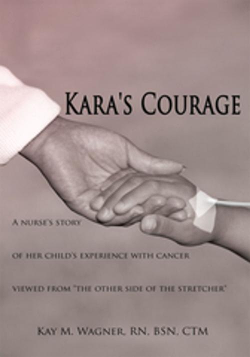 Cover of the book Kara's Courage by Kay M. Wagner RN BSN CTM, AuthorHouse