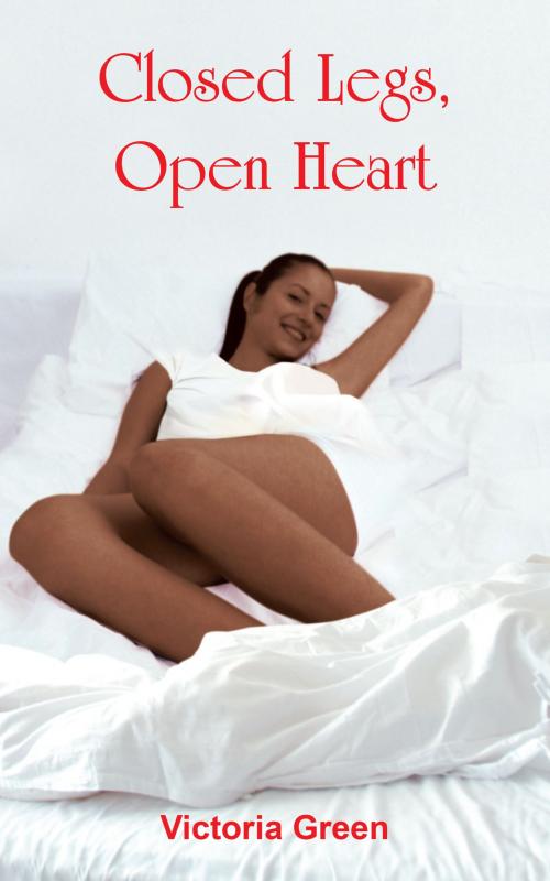 Cover of the book Closed Legs, Open Heart by Victoria Green, AuthorHouse
