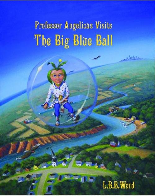Cover of the book Professor Angelicus Visits the Big Blue Ball by L. B. B. Ward, BookBaby
