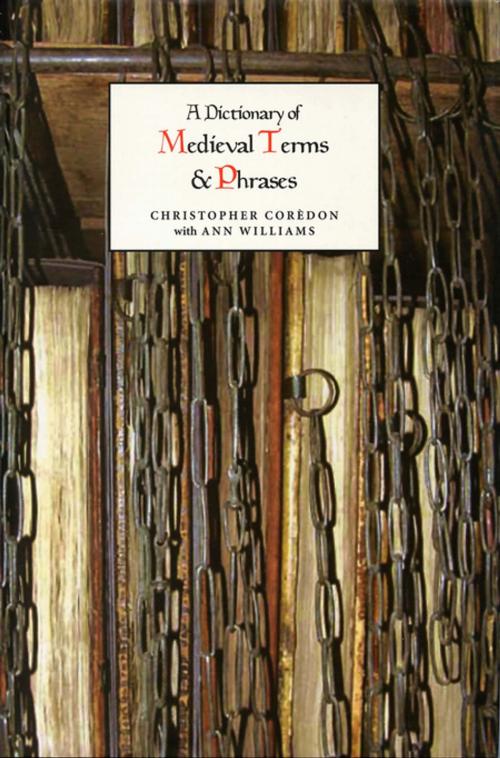 Cover of the book A Dictionary of Medieval Terms and Phrases by Christopher Corèdon, Ann Williams, Boydell & Brewer