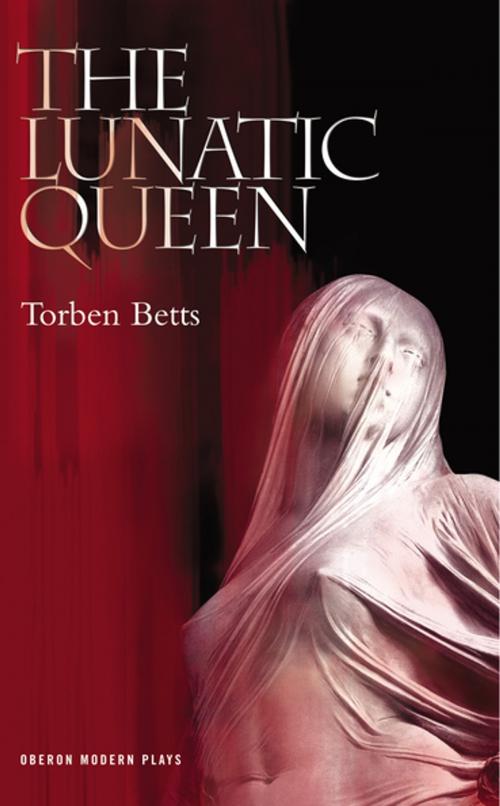 Cover of the book The Lunatic Queen by Torben Betts, Oberon Books