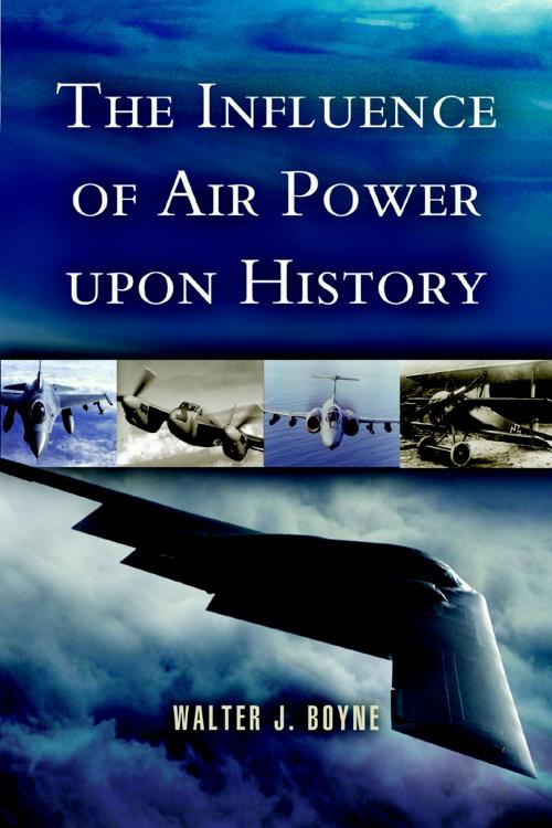 Cover of the book The Influence of Air Power Upon History by Walter J Boyne, Pen and Sword