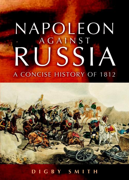 Cover of the book Napoleon Against Russia by Digby Smith, Pen and Sword