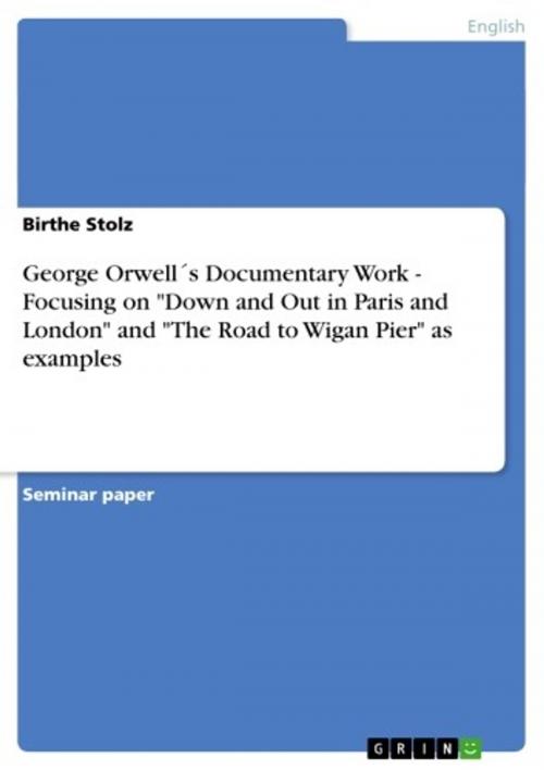 Cover of the book George Orwell´s Documentary Work - Focusing on 'Down and Out in Paris and London' and 'The Road to Wigan Pier' as examples by Birthe Stolz, GRIN Verlag