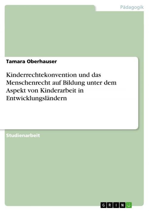 Cover of the book Kinderrechtekonvention und das Menschenrecht auf Bildung unter dem Aspekt von Kinderarbeit in Entwicklungsländern by Tamara Oberhauser, GRIN Verlag