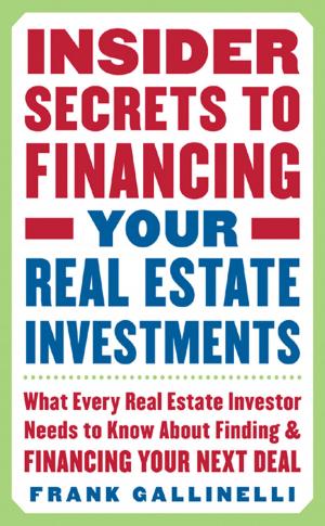 Cover of the book Insider Secrets to Financing Your Real Estate Investments: What Every Real Estate Investor Needs to Know About Finding and Financing Your Next Deal by Bruce I. Jacobs