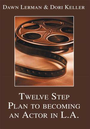 Cover of the book Twelve Step Plan to Becoming an Actor in L.A. by John Heie