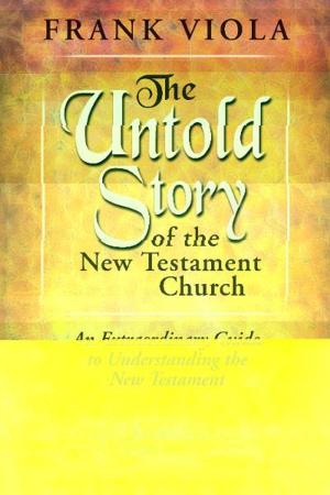 Cover of the book The Untold Story of the New Testament Church: An extraordinary Guide to Understanding the New Testament by Randy Clark