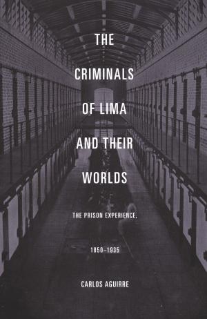 Cover of the book The Criminals of Lima and Their Worlds by Loïc Wacquant, George Steinmetz