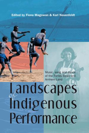 Cover of the book Landscapes of Indigenous Performance: Music, Song, and Dance of the Torres Strait and Arnhem Land by Richard Houghton