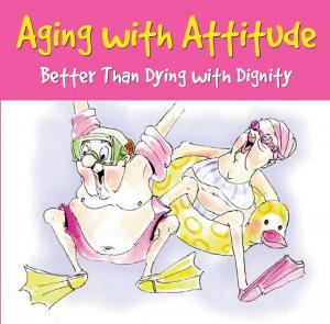 Cover of the book Aging with Attitude: Better Than Dying with Dignity by Margaret Littman