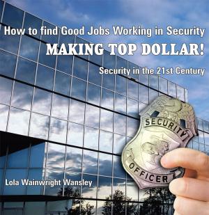 Cover of the book How to Find Good Jobs Working in Security Making Top Dollar! by Earle W. Jacobs
