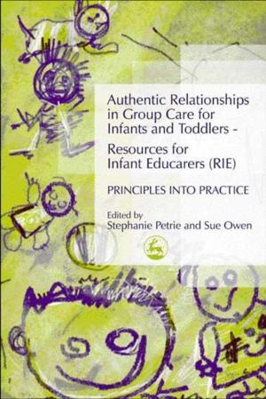 Book cover of Authentic Relationships in Group Care for Infants and Toddlers – Resources for Infant Educarers (RIE) Principles into Practice