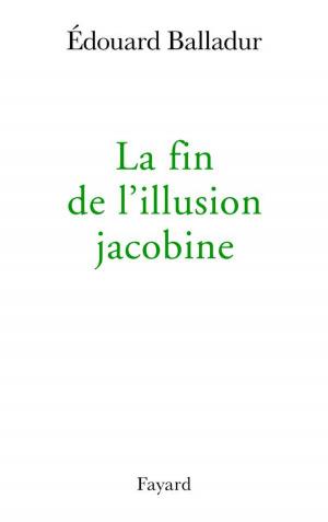 Cover of the book La fin de l'illusion jacobine by Max Gallo