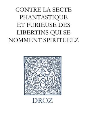 Cover of Contre la secte phantastique et furieuse des libertins qui se nomment spirituelz. Response à un certain holandois. Series IV. Scripta didactica et polemica