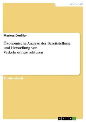 Cover of the book Ökonomische Analyse der Bereitstellung und Herstellung von Verkehrsinfrastrukturen by Franziska Caesar