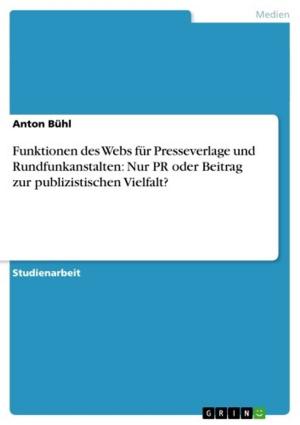 Cover of the book Funktionen des Webs für Presseverlage und Rundfunkanstalten: Nur PR oder Beitrag zur publizistischen Vielfalt? by Carsten Freitag