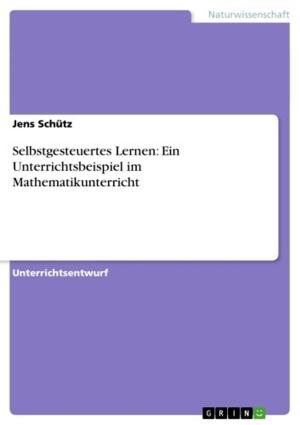 Cover of the book Selbstgesteuertes Lernen: Ein Unterrichtsbeispiel im Mathematikunterricht by Peter Schumann
