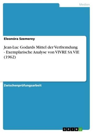 Cover of the book Jean-Luc Godards Mittel der Verfremdung - Exemplarische Analyse von VIVRE SA VIE (1962) by Marlene Mertsch