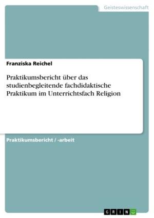 Cover of the book Praktikumsbericht über das studienbegleitende fachdidaktische Praktikum im Unterrichtsfach Religion by Thomas Briest