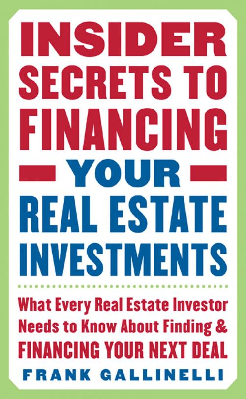 Cover of the book Insider Secrets to Financing Your Real Estate Investments: What Every Real Estate Investor Needs to Know About Finding and Financing Your Next Deal by Frank Gallinelli, McGraw-Hill Education