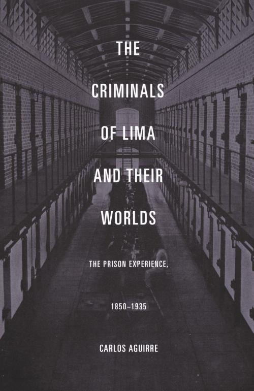 Cover of the book The Criminals of Lima and Their Worlds by Carlos Aguirre, Duke University Press