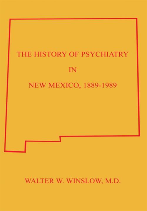 Cover of the book The History of Psychiatry in New Mexico 1889-1989 by Walter W. Winslow  M.D., Xlibris US
