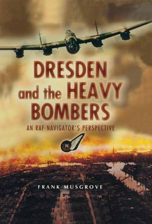 Cover of the book Dresden and the Heavy Bombers by Frank  Musgrove, Pen and Sword
