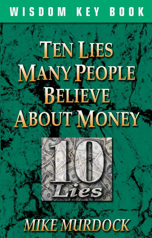 Cover of the book Ten Lies Many People Believe About Money by Mike Murdock, Wisdom International, Inc.