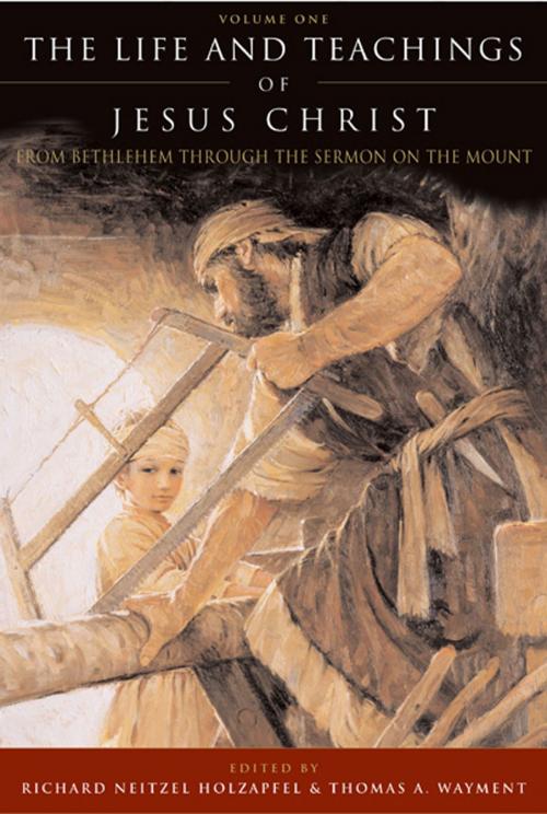 Cover of the book The Life and Teachings of Jesus Christ, Vol. 1: From Bethlehem through the Sermon on the Mount by Holzapfel, Richard Neitzel, Wayment, Thomas S., Deseret Book Company