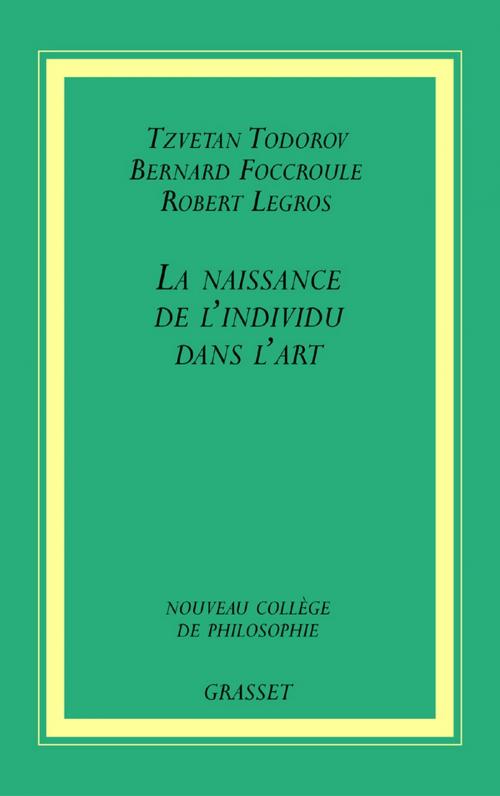 Cover of the book La naissance de l'individu dans l'art by Tzvetan Todorov, Robert Legros, Bernard Foucroulle, Grasset