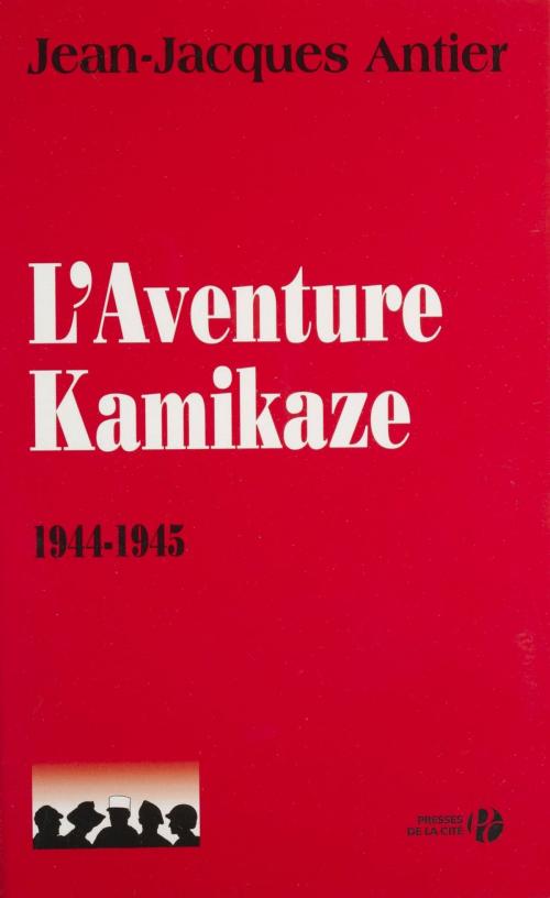 Cover of the book L'Aventure kamikaze (1944-1945) by Jean-Jacques Antier, Presses de la Cité (réédition numérique FeniXX)