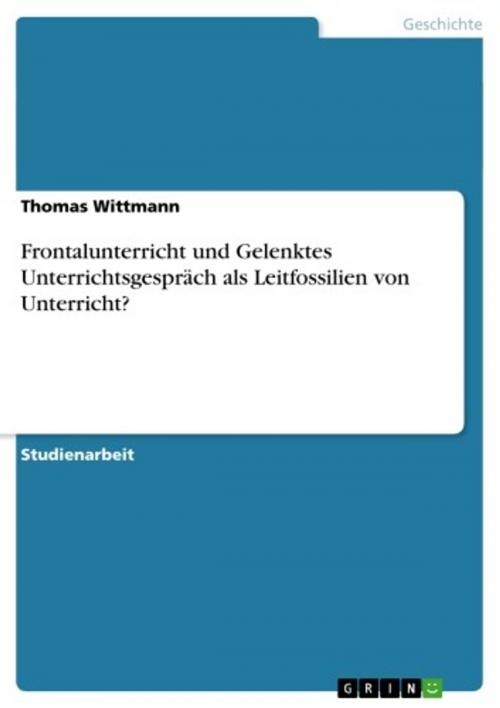 Cover of the book Frontalunterricht und Gelenktes Unterrichtsgespräch als Leitfossilien von Unterricht? by Thomas Wittmann, GRIN Verlag