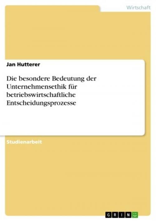 Cover of the book Die besondere Bedeutung der Unternehmensethik für betriebswirtschaftliche Entscheidungsprozesse by Jan Hutterer, GRIN Verlag