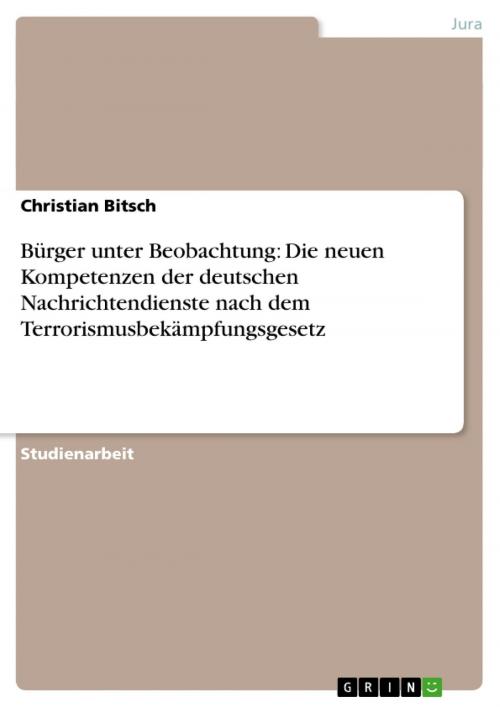 Cover of the book Bürger unter Beobachtung: Die neuen Kompetenzen der deutschen Nachrichtendienste nach dem Terrorismusbekämpfungsgesetz by Christian Bitsch, GRIN Verlag