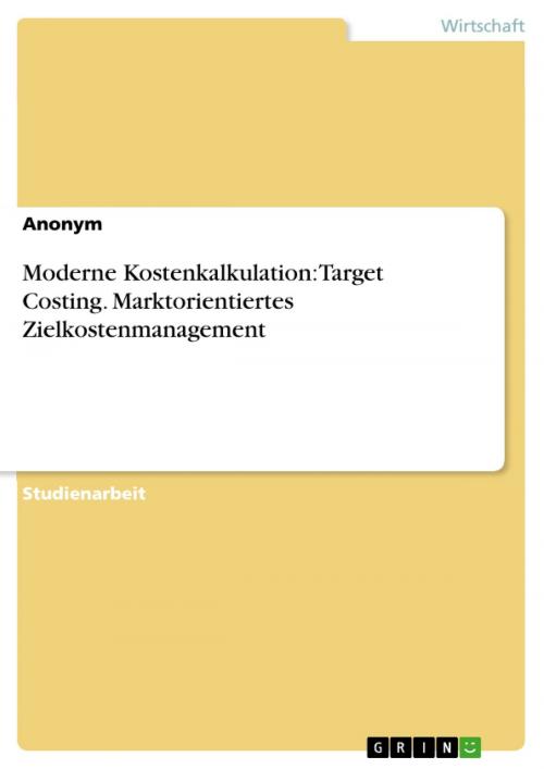 Cover of the book Moderne Kostenkalkulation: Target Costing. Marktorientiertes Zielkostenmanagement by Anonym, GRIN Verlag