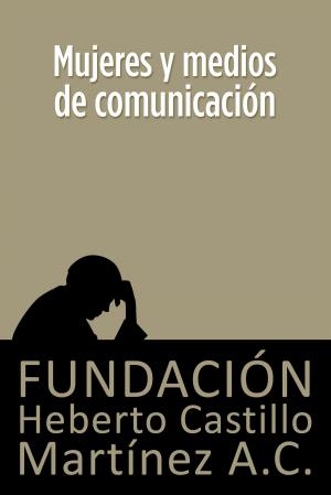 Cover of the book Mujeres y medios de comunicación by Fundación Heberto Castillo Martínez AC, Luis Villoro