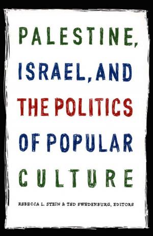 Cover of the book Palestine, Israel, and the Politics of Popular Culture by Jocelyn H. Olcott, Robyn Wiegman, Inderpal Grewal