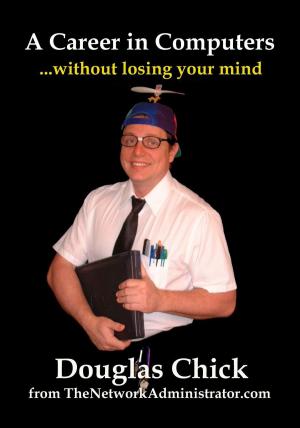 Cover of the book A Career in Computers: Without losing your Mind by Douglas Chick