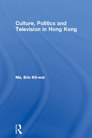 Cover of the book Culture, Politics and Television in Hong Kong by Stephen Andrew