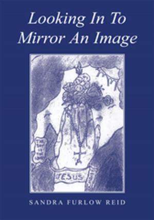 Cover of the book Looking in to Mirror an Image by Keith D. McSwain Sr.
